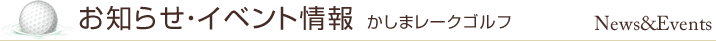 かしまレークゴルフの最新情報・イベント情報